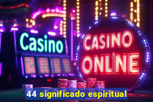 44 significado espiritual